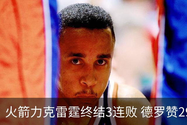 火箭力克雷霆终结3连败 德罗赞29分公牛胜黄蜂